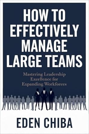 how to effectively manage large teams mastering leadership excellence for expanding workforces 1st edition