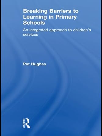 breaking barriers to learning in primary schools an integrated approach to childrens services 1st edition pat