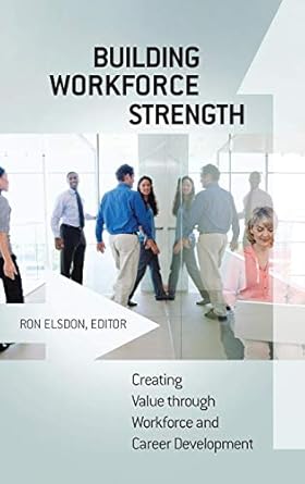 building workforce strength creating value through workforce and career development 1st edition ron elsdon