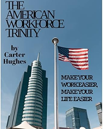 the american workforce trinity make your work easier make your life easier 1st edition carter hughes