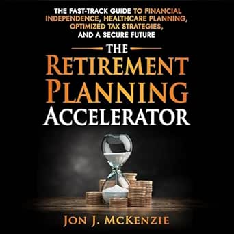 the retirement planning accelerator the fast track guide to financial independence healthcare planning