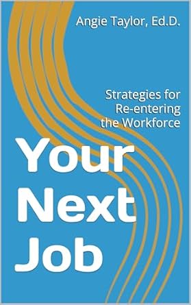 your next job strategies for re entering the workforce 1st edition angie taylor b0dfqlzkxk