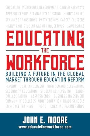 educating the workforce building a future in the global market through education reform 1st edition john e