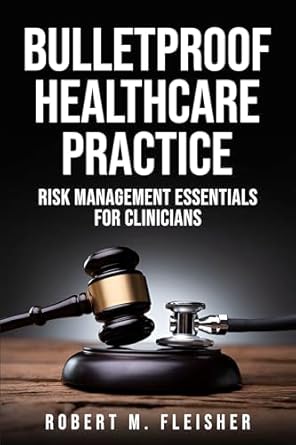 bulletproof healthcare practice risk management essentials for clinicians 1st edition robert m fleisher