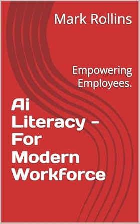 ai literacy for the modern workforce empowering employees 1st edition mark rollins b0cr443bh8