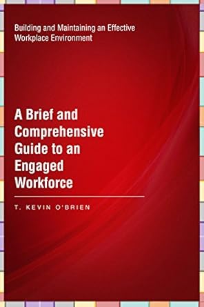 a brief and comprehensive guide to an engaged workforce building and maintaining an effective workplace