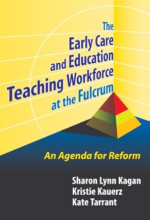 early care and education teaching workforce at the fulcrum an agenda for reform 1st edition sharon lynn kagan
