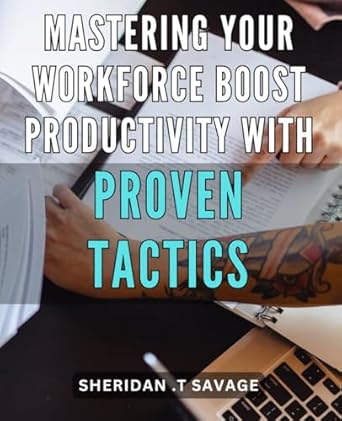 mastering your workforce boost productivity with proven tactics effortlessly improve your teams efficiency