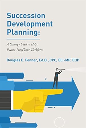 succession development planning a strategy used to help future proof your workforce 1st edition douglas