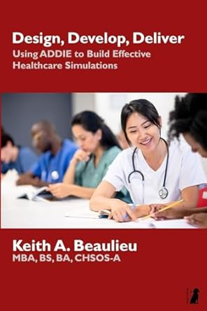 design develop deliver using addie to build effective healthcare simulations 1st edition keith a beaulieu