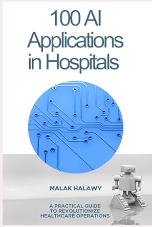 100 ai applications for hospitals a practical guide to revolutionizing healthcare operations 1st edition