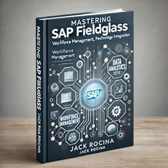 mastering sap fieldglass a comprehensive guide for non technical professionals 1st edition jack rocina