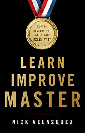 learn improve master how to develop any skill and excel at it 1st edition nick velasquez b08b1w4rd8
