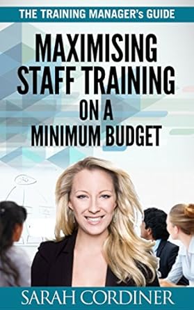 the training managers guide maximising staff training on a minimum budget 1st edition sarah cordiner