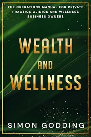 wealth and wellness the operations manual for private practice clinics and wellness business owners 1st