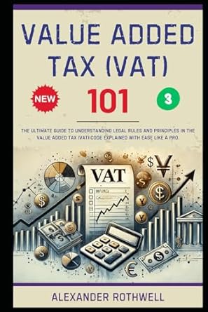 value added tax 101 the ultimate guide to understanding legal rules and principles in the value added tax