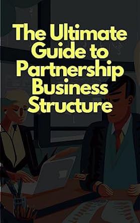 the ultimate guide to partnership business structures 1st edition lord farquad b0cbldsk5t