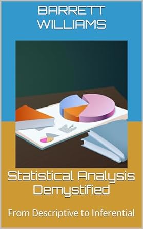 statistical analysis demystified from descriptive to inferential 1st edition barrett williams ,chatgpt