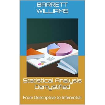 statistical analysis demystified from descriptive to inferential 1st edition barrett williams ,independently