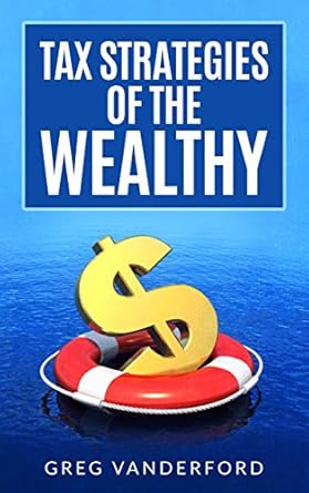 tax strategies of the wealthy 1st edition greg vanderford b01n4bzv9c