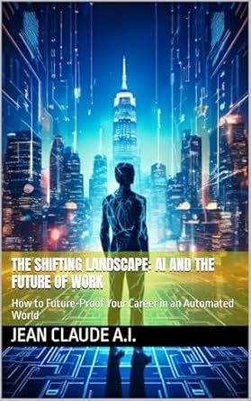 the shifting landscape ai and the future of work how to future proof your career in an automated world 1st