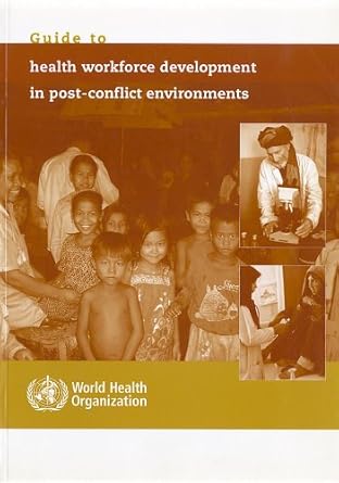 guide to health workforce developments in post conflict environments 1st edition world health organization