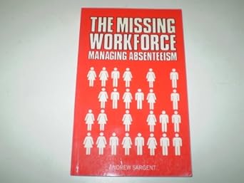 the missing workforce managing absenteeism 1st edition andrew sargent 0852924119, 978-0852924112