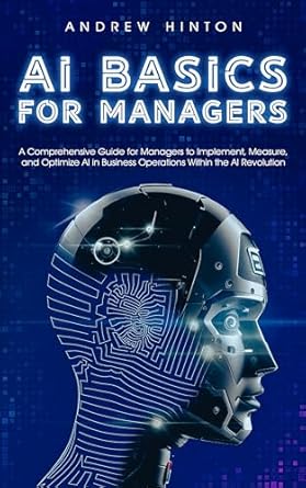 ai basics for managers a comprehensive guide for managers to implement measure and optimize ai in business