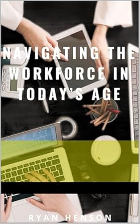 navigating the workforce in todays age 1st edition ryan henson b0dg1cf92v