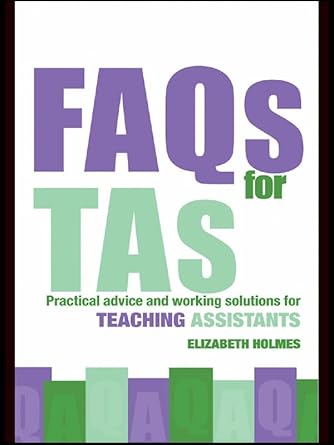 faqs for tas practical advice and working solutions for teaching assistants 1st edition elizabeth holmes