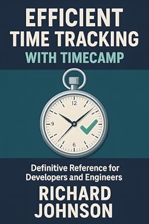 efficient time tracking with timecamp definitive reference for developers and engineers 1st edition richard