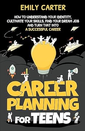 career planning for teens how to understand your identity cultivate your skills find your dream job and turn