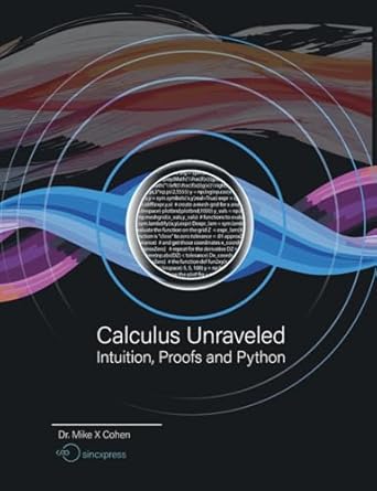 calculus unraveled intuition proofs and python 1st edition mike x cohen b0dx6bppz8, 979-8309397228