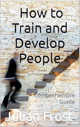 how to train and develop people a comprehensive guide 1st edition julian frost ,michael gibbons b0dt22tmym