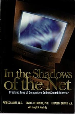 in the shadows of the net breaking free of compulsive online sexual behavior 1st edition ph d delmonico,