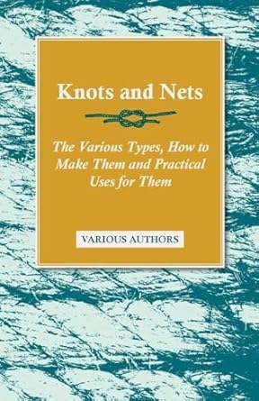 knots and nets the various types how to make them and practical uses for them 1st edition various 1446524310,