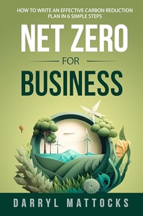 net zero for business how to write an effective carbon reduction plan in 6 simple steps 1st edition mr darryl