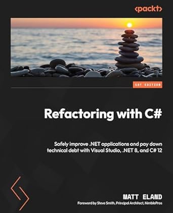 refactoring with c# safely improve net applications and pay down technical debt with visual studio net 8 and