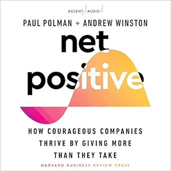 net positive how courageous companies thrive by giving more than they take 1st edition paul polman ,andrew