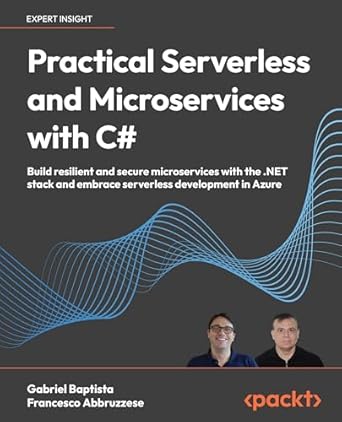 practical serverless and microservices with c# build resilient and secure microservices with the net stack