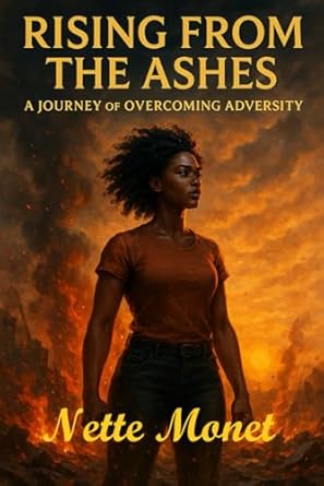rising from the ashes a journey of overcoming adversity 1st edition nette monet b0f892m65s, 979-8283069937