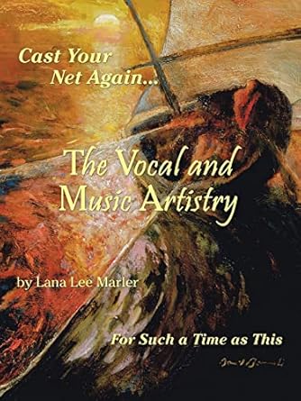 the vocal and music artistry cast your net again for such a time as this 1st edition lana lee marler