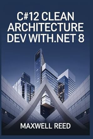 c#12 clean architecture dev with net 8 1st edition maxwell reed b0dpzz7dt1, 979-8303168152