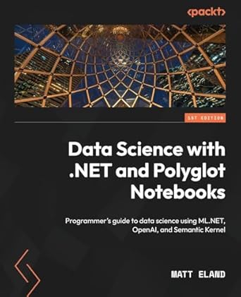 data science with net and polyglot notebooks programmers guide to data science using ml net openai and
