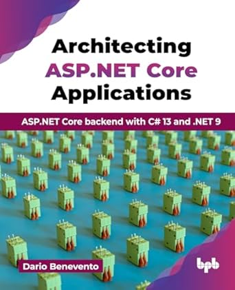architecting asp net core applications asp net core backend with c# 13 and net 9 1st edition dario benevento