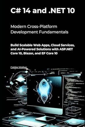C# 14 And Net 10 Modern Cross Platform Development Fundamentals Build Scalable Web Apps Cloud Services And Ai Powered Solutions With Asp Net Core 10 Blazor And Ef Core 10