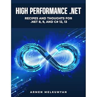 high performance net recipes and thoughts for net 8 9 and c# 12 13 1st edition armen melkumyan ,independently