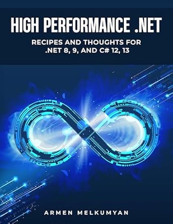 high performance net recipes and thoughts for net 8 9 and c# 12 13 1st edition armen melkumyan b0dpvcp5tr