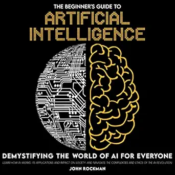 the beginners guide to artificial intelligence demystifying the world of ai for everyone 1st edition