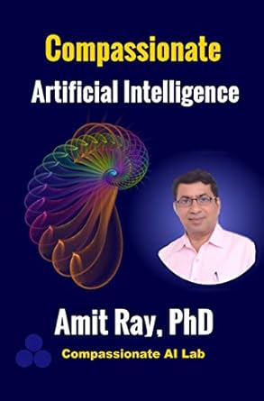 compassionate artificial intelligence frameworks and algorithms 1st edition amit ray b001hpko6m, b07kx6plkd